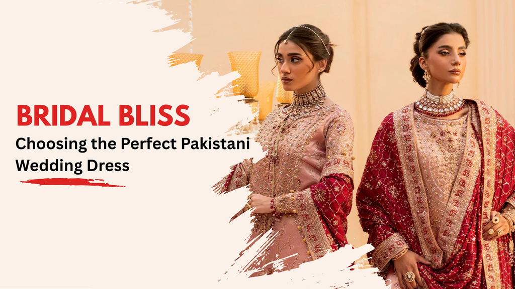Bridal Bliss: Choosing the Perfect Pakistani Wedding Dress