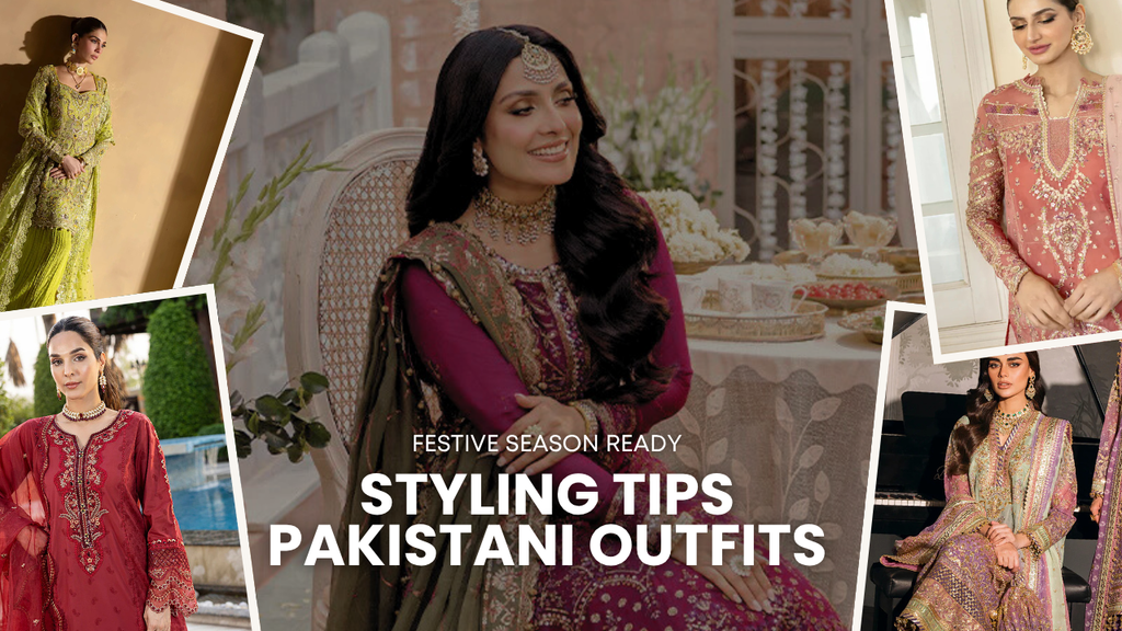 Festive Season Ready: Styling Tips for Pakistani Outfits