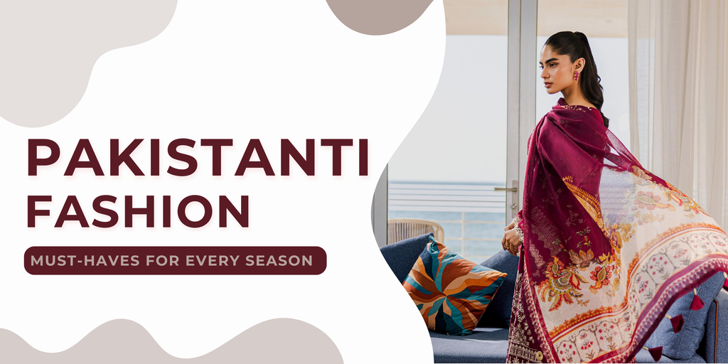 Seasonal Trends: Pakistani Fashion Must-Haves for Every Season