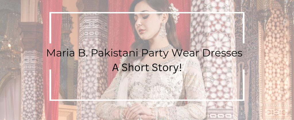 Maria B. Pakistani Party Wear Dresses – A Short Story!